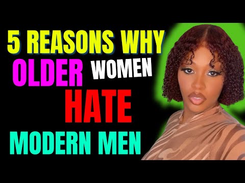 5 REASONS WHY OLDER WOMEN HATE MODERN MEN
