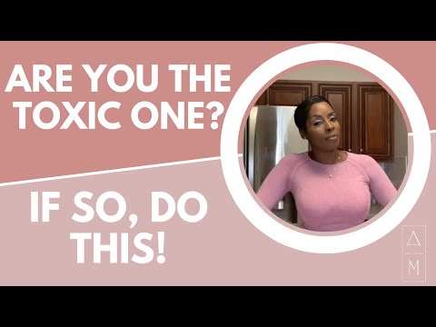 Are you the toxic one? If so, do this!