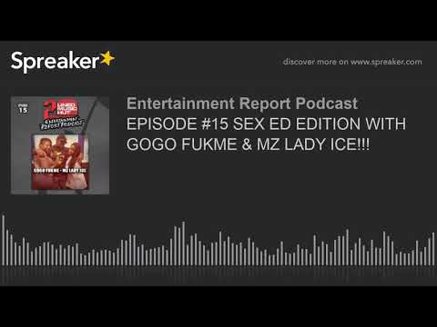 EPISODE #15 SEX ED EDITION WITH GOGO FUKME & MZ LADY ICE!!!
